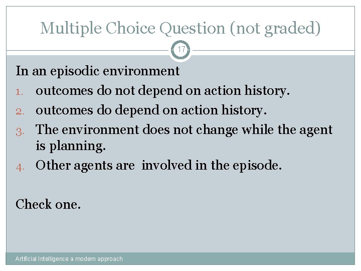 Multiple Choice Question (not graded) 17 In an episodic environment 1. outcomes do not