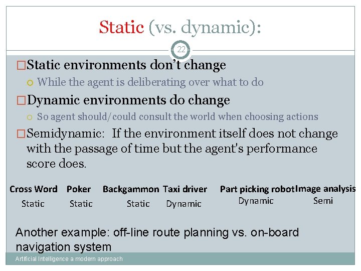 Static (vs. dynamic): 22 �Static environments don’t change While the agent is deliberating over