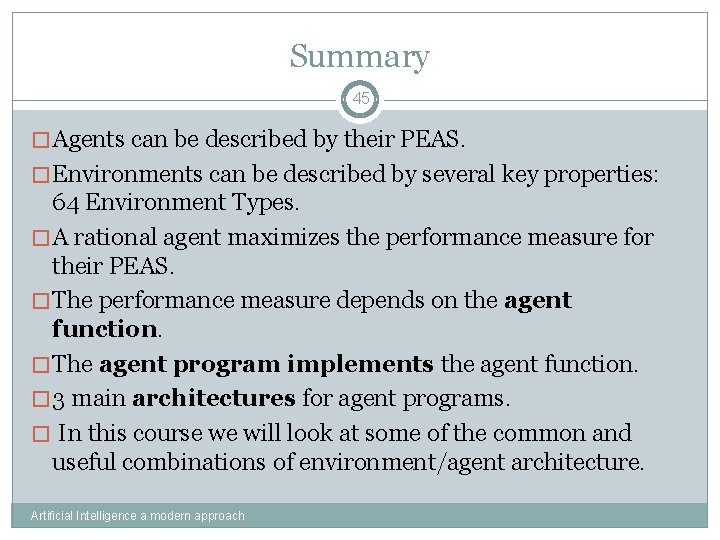 Summary 45 �Agents can be described by their PEAS. �Environments can be described by