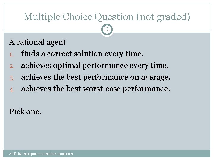 Multiple Choice Question (not graded) 7 A rational agent 1. finds a correct solution