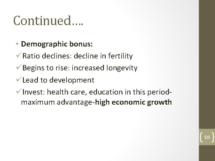 Continued…. • Demographic bonus: üRatio declines: decline in fertility üBegins to rise: increased longevity
