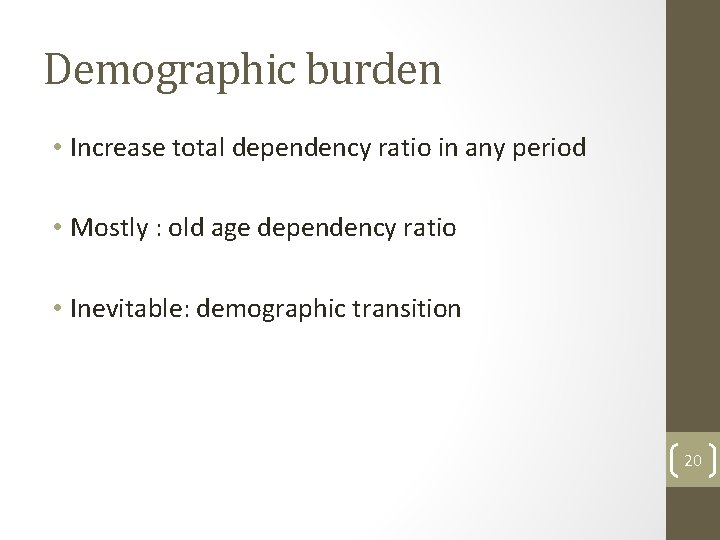 Demographic burden • Increase total dependency ratio in any period • Mostly : old