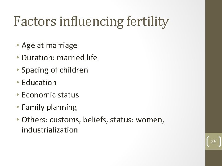 Factors influencing fertility • Age at marriage • Duration: married life • Spacing of
