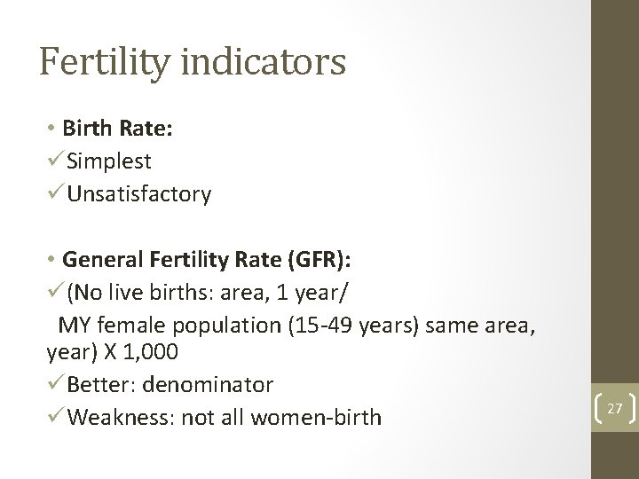 Fertility indicators • Birth Rate: üSimplest üUnsatisfactory • General Fertility Rate (GFR): ü(No live