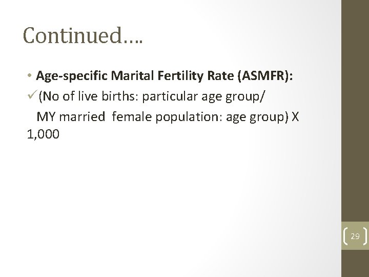 Continued…. • Age-specific Marital Fertility Rate (ASMFR): ü(No of live births: particular age group/
