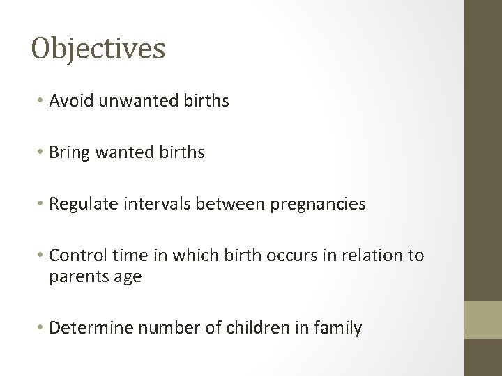 Objectives • Avoid unwanted births • Bring wanted births • Regulate intervals between pregnancies