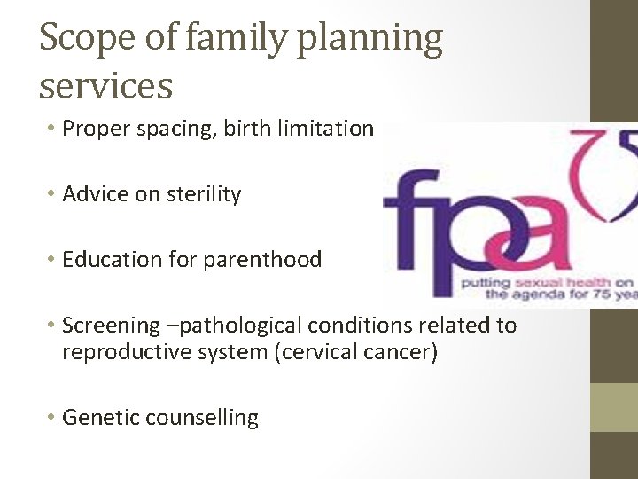 Scope of family planning services • Proper spacing, birth limitation • Advice on sterility
