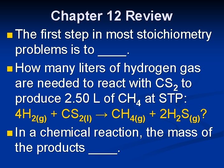 Chapter 12 Review n The first step in most stoichiometry problems is to ____.