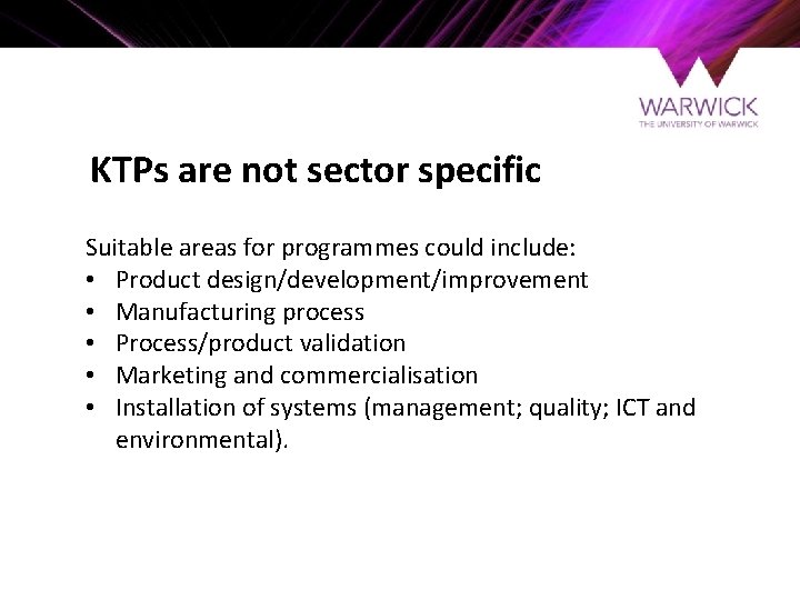 KTPs are not sector specific Suitable areas for programmes could include: • Product design/development/improvement