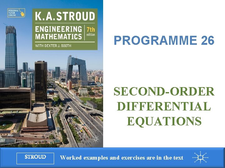 Programme 26: Second-order differential equations PROGRAMME 26 SECOND-ORDER DIFFERENTIAL EQUATIONS STROUD Worked examples and