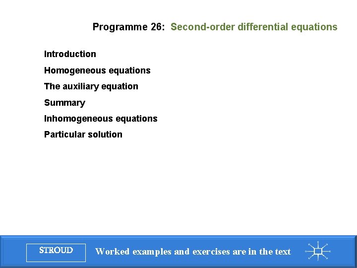 Programme 26: Second-order differential equations Introduction Homogeneous equations The auxiliary equation Summary Inhomogeneous equations