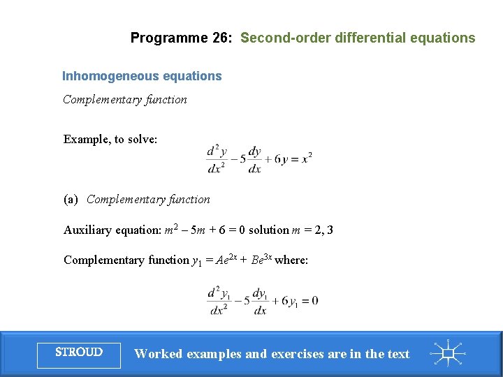 Programme 26: Second-order differential equations Inhomogeneous equations Complementary function Example, to solve: (a) Complementary