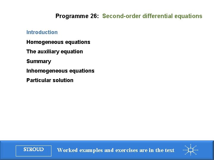 Programme 26: Second-order differential equations Introduction Homogeneous equations The auxiliary equation Summary Inhomogeneous equations