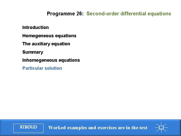 Programme 26: Second-order differential equations Introduction Homogeneous equations The auxiliary equation Summary Inhomogeneous equations