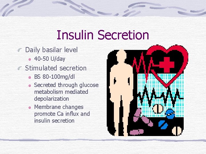 Insulin Secretion Daily basilar level 40 -50 U/day Stimulated secretion BS 80 -100 mg/dl