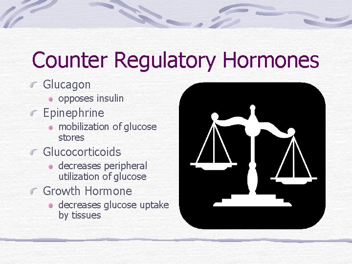 Counter Regulatory Hormones Glucagon opposes insulin Epinephrine mobilization of glucose stores Glucocorticoids decreases peripheral