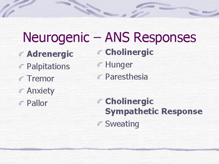 Neurogenic – ANS Responses Adrenergic Palpitations Tremor Anxiety Pallor Cholinergic Hunger Paresthesia Cholinergic Sympathetic