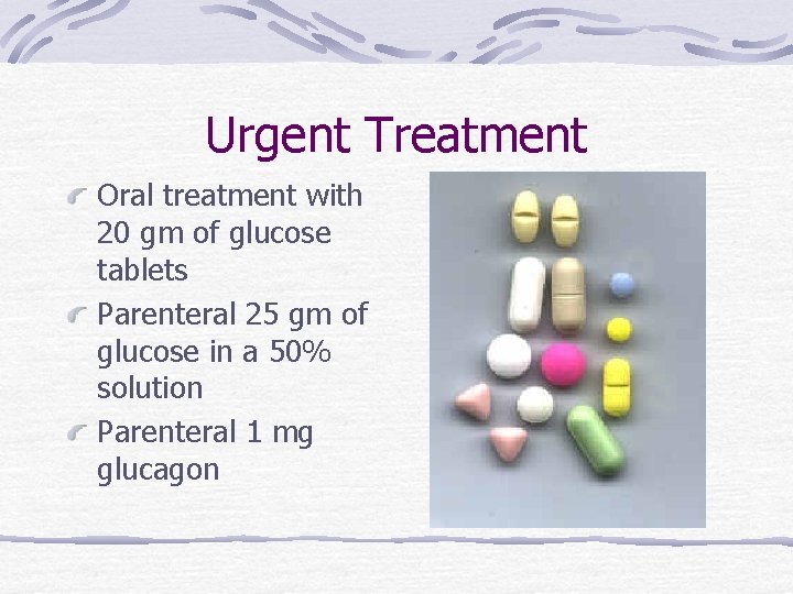 Urgent Treatment Oral treatment with 20 gm of glucose tablets Parenteral 25 gm of