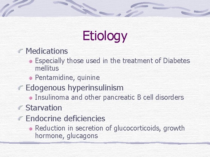 Etiology Medications Especially those used in the treatment of Diabetes mellitus Pentamidine, quinine Edogenous