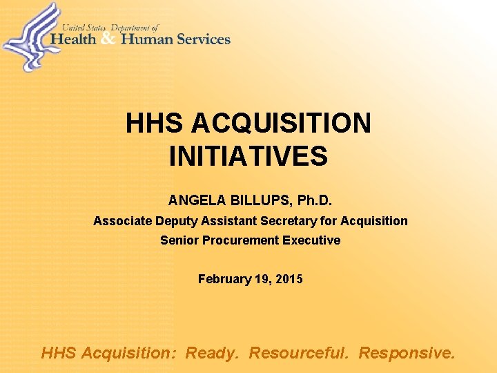 HHS ACQUISITION INITIATIVES ANGELA BILLUPS, Ph. D. Associate Deputy Assistant Secretary for Acquisition Senior
