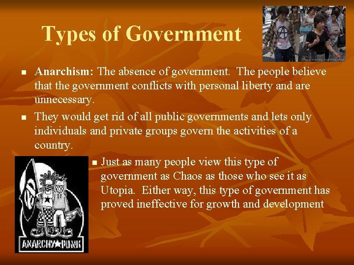 Types of Government n n Anarchism: The absence of government. The people believe that