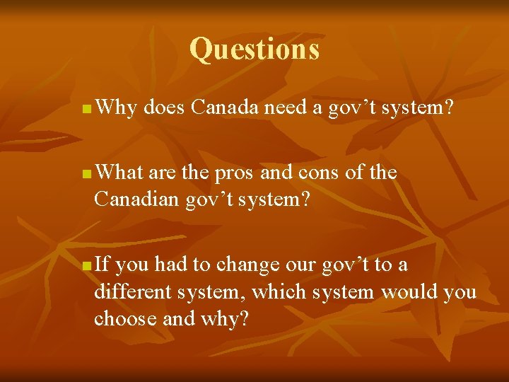 Questions n n n Why does Canada need a gov’t system? What are the