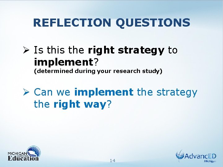 REFLECTION QUESTIONS Ø Is this the right strategy to implement? (determined during your research