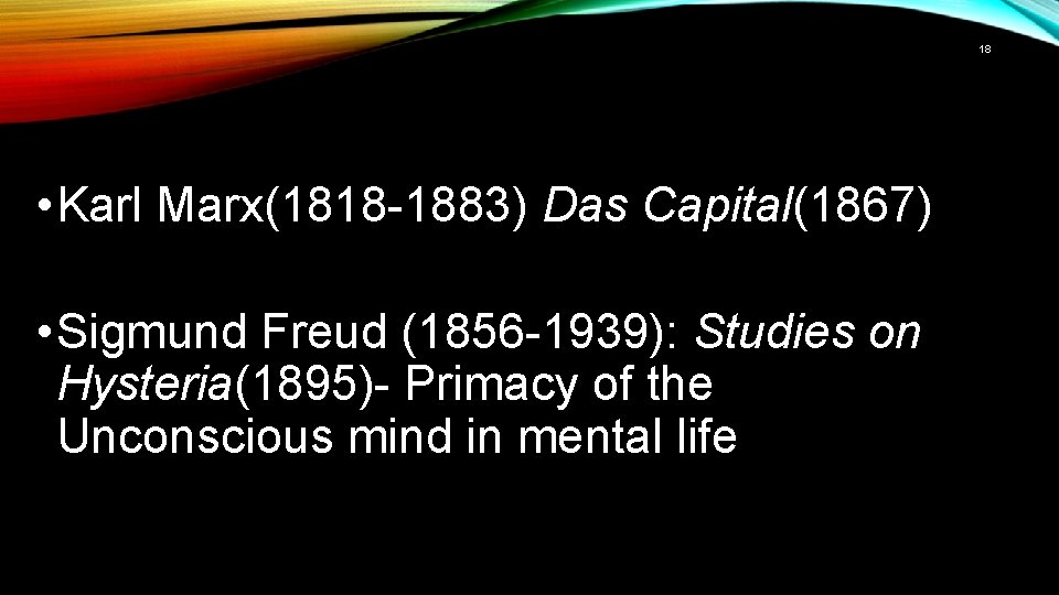 18 • Karl Marx(1818 -1883) Das Capital(1867) • Sigmund Freud (1856 -1939): Studies on