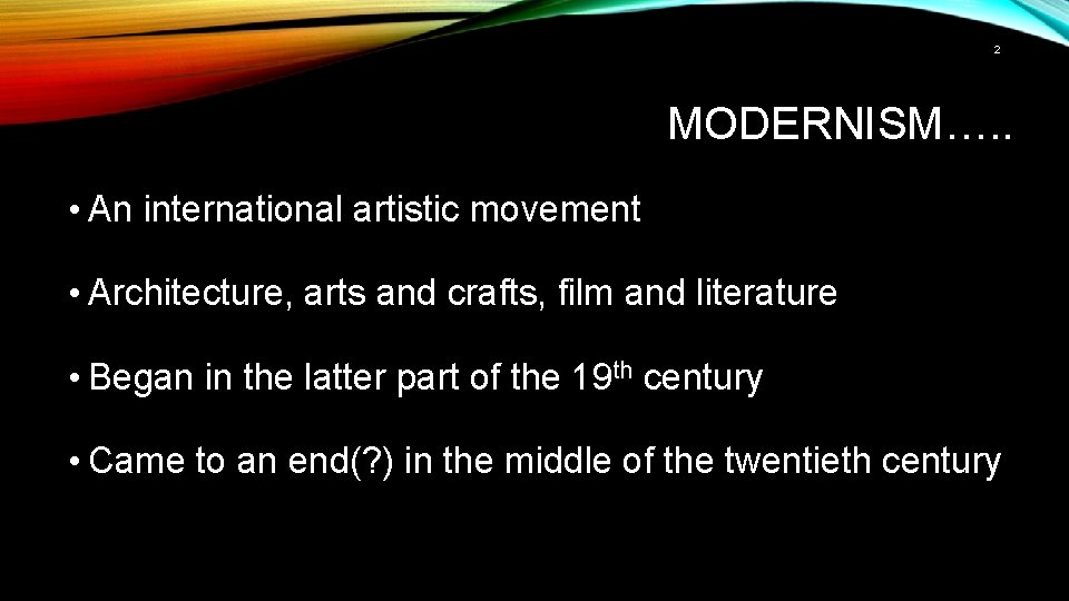 2 MODERNISM…. . • An international artistic movement • Architecture, arts and crafts, film