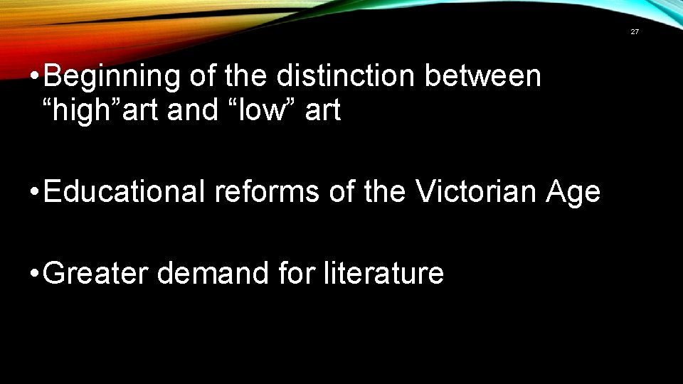 27 • Beginning of the distinction between “high”art and “low” art • Educational reforms
