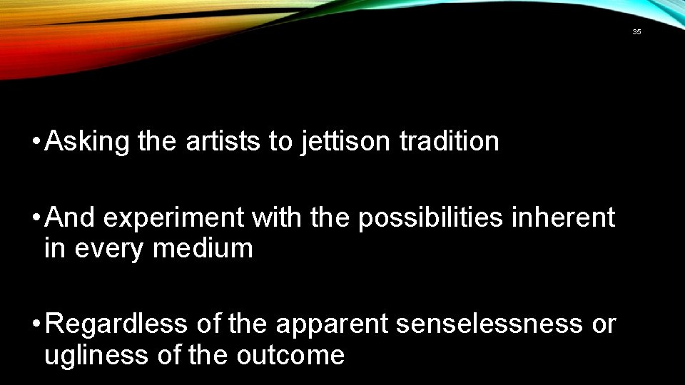 35 • Asking the artists to jettison tradition • And experiment with the possibilities