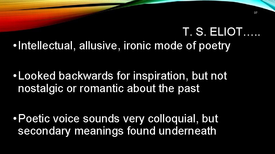 37 T. S. ELIOT…. . • Intellectual, allusive, ironic mode of poetry • Looked