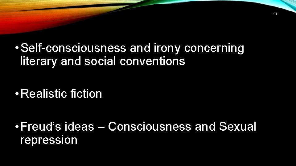 41 • Self-consciousness and irony concerning literary and social conventions • Realistic fiction •