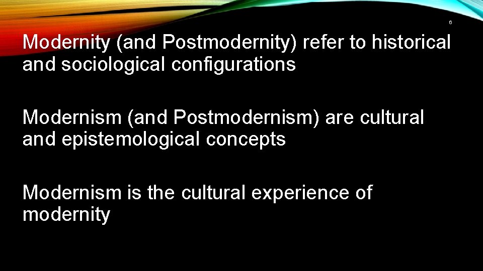 6 Modernity (and Postmodernity) refer to historical and sociological configurations Modernism (and Postmodernism) are