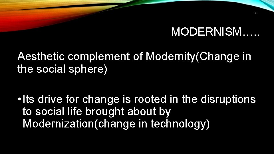 7 MODERNISM…. . Aesthetic complement of Modernity(Change in the social sphere) • Its drive