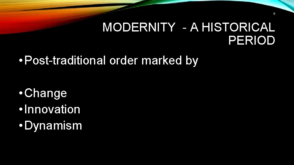 8 MODERNITY - A HISTORICAL PERIOD • Post-traditional order marked by • Change •