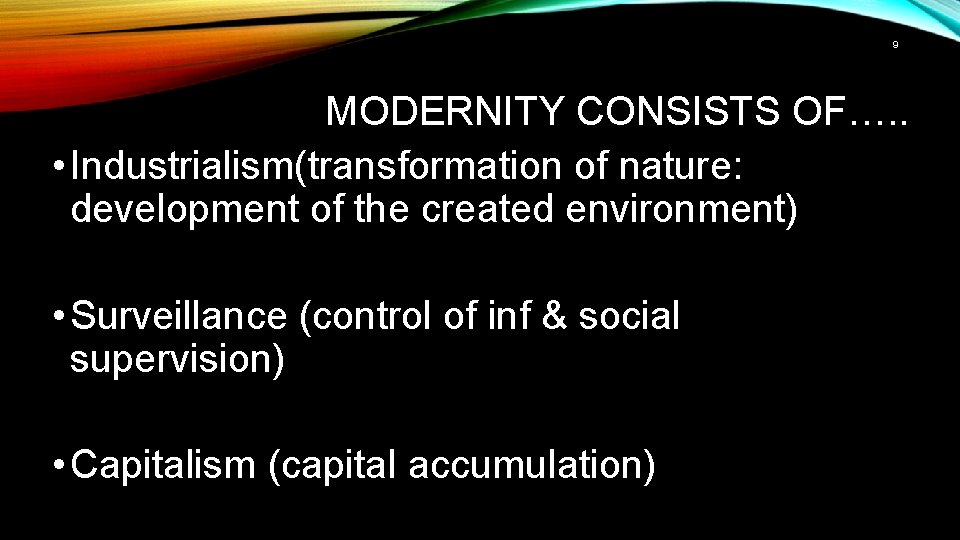 9 MODERNITY CONSISTS OF…. . • Industrialism(transformation of nature: development of the created environment)