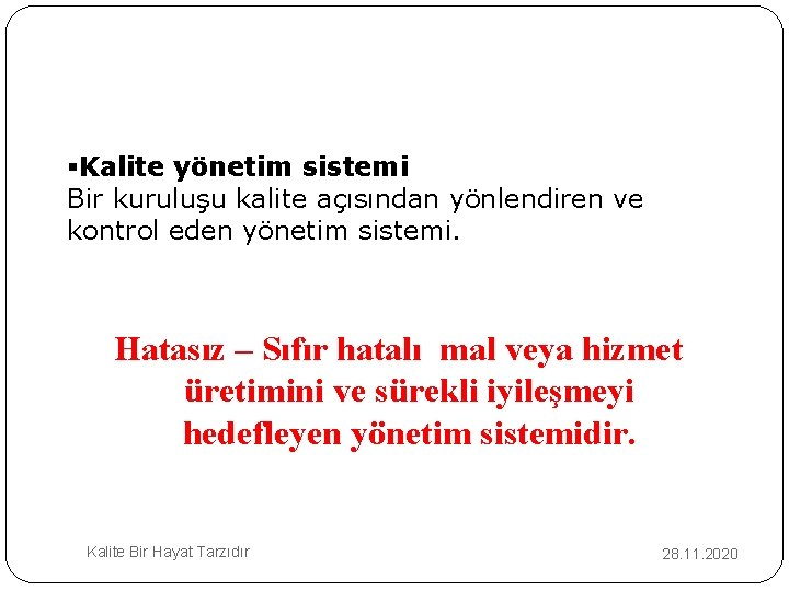 §Kalite yönetim sistemi Bir kuruluşu kalite açısından yönlendiren ve kontrol eden yönetim sistemi. Hatasız