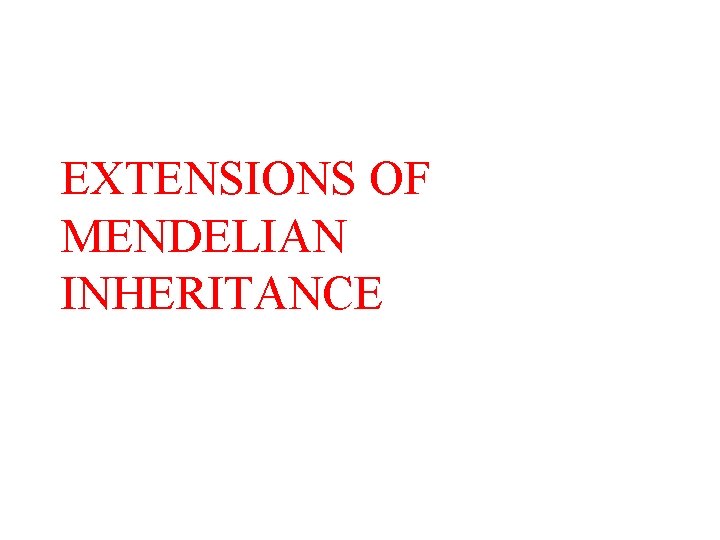 EXTENSIONS OF MENDELIAN INHERITANCE 