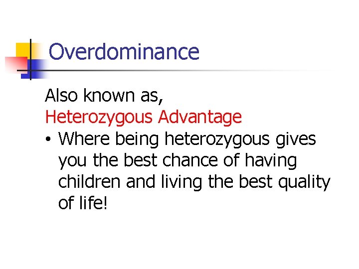 Overdominance Also known as, Heterozygous Advantage • Where being heterozygous gives you the best