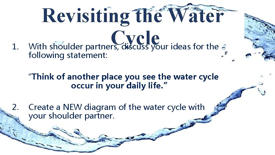 1. Revisiting the Water Cycle With shoulder partners, discuss your ideas for the following