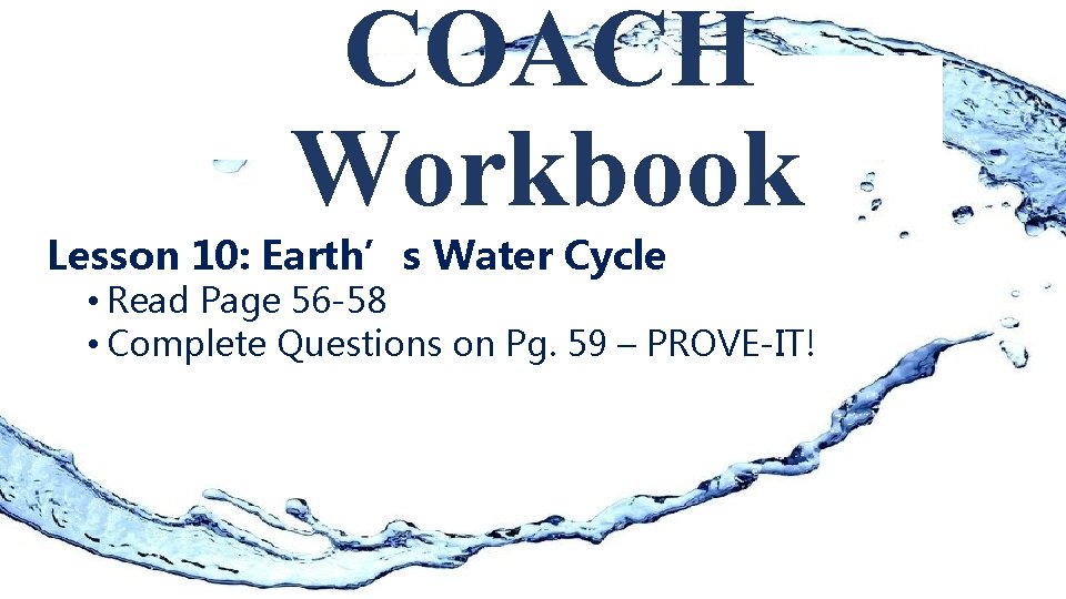 COACH Workbook Lesson 10: Earth’s Water Cycle • Read Page 56 -58 • Complete