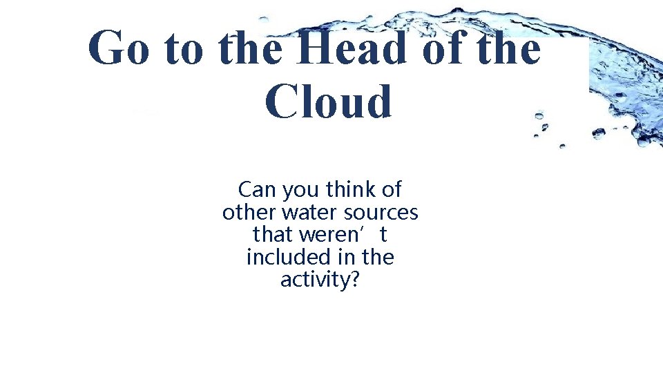 Go to the Head of the Cloud Can you think of other water sources