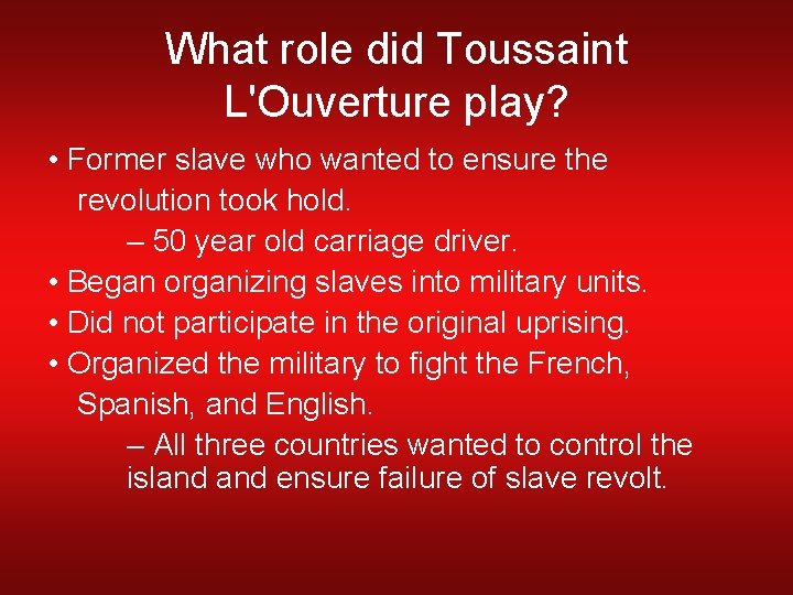 What role did Toussaint L'Ouverture play? • Former slave who wanted to ensure the