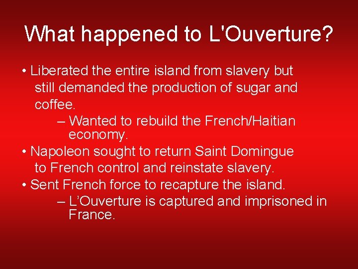 What happened to L'Ouverture? • Liberated the entire island from slavery but still demanded