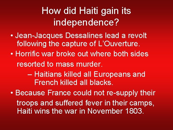 How did Haiti gain its independence? • Jean-Jacques Dessalines lead a revolt following the