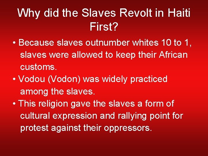 Why did the Slaves Revolt in Haiti First? • Because slaves outnumber whites 10