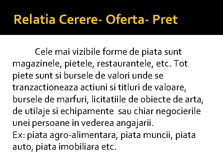 Relatia Cerere- Oferta- Pret Cele mai vizibile forme de piata sunt magazinele, pietele, restaurantele,