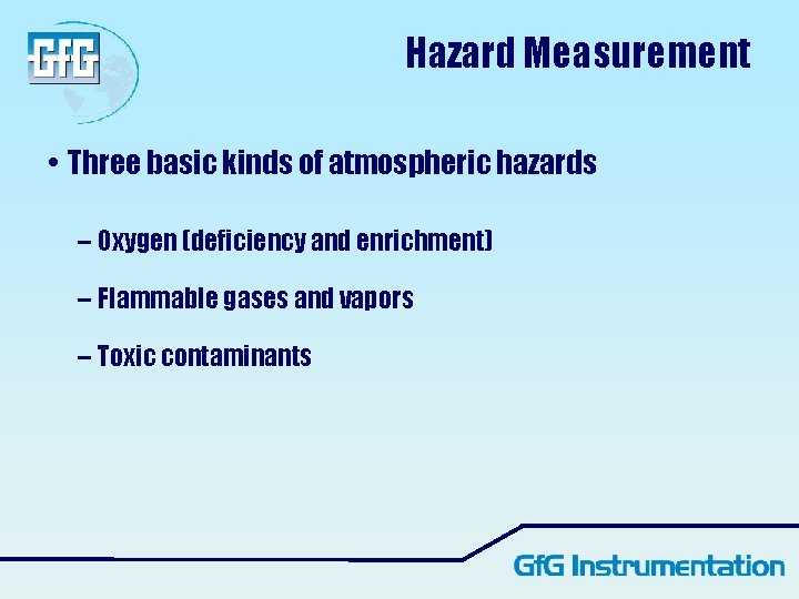 Hazard Measurement • Three basic kinds of atmospheric hazards – Oxygen (deficiency and enrichment) Hazard Measurement • Three basic kinds of atmospheric hazards – Oxygen (deficiency and enrichment)