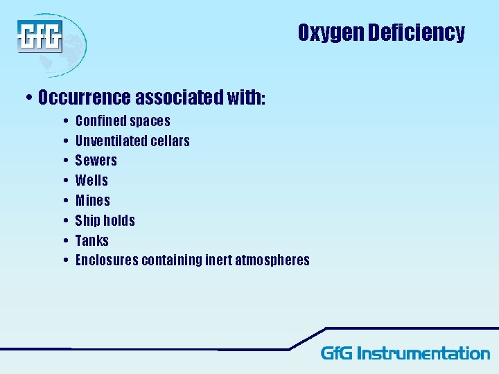 Oxygen Deficiency • Occurrence associated with: • • Confined spaces Unventilated cellars Sewers Wells Oxygen Deficiency • Occurrence associated with: • • Confined spaces Unventilated cellars Sewers Wells